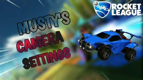 Mustys Camera Settings Rocket League Youtube