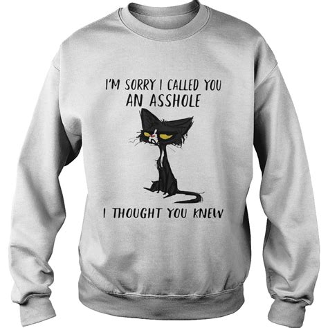 Cat Im Sorry I Called You An Asshole I Thought You Knew Shirt Trend