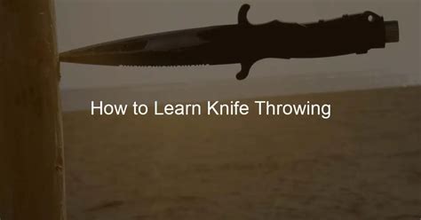 How To Learn Knife Throwing 7 Easy Steps
