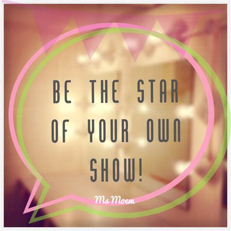 Be The Star Of Your Own Show Ms Moem Poems Life Etc