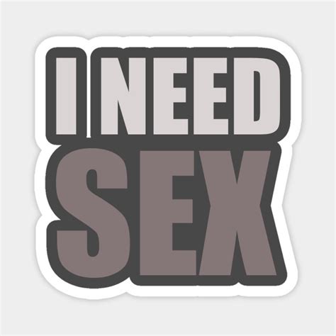 I Need Sex Sex Magnet Teepublic