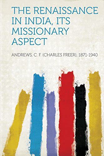 The Renaissance In India Its Missionary Aspect By Andrews C F