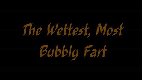 The Wettest Most Bubbly Fart Youtube