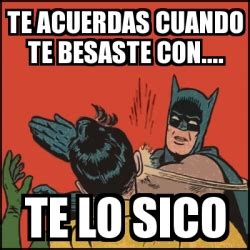 Meme Batman Slaps Robin Te Acuerdas Cuando Te Besaste Con Te Lo Sico