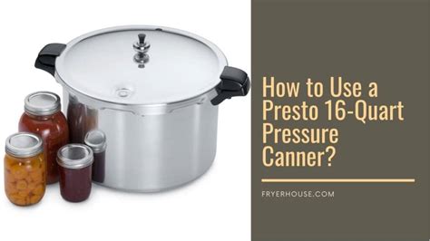 My presto pressure canner was bought back in the late 70s from a neighbor who had only used it twice. How to Use a Presto 16-Quart Pressure Canner? - 15 Steps