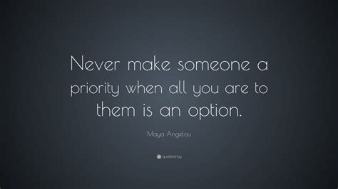 Maya Angelou Quote Never Make Someone A Priority When