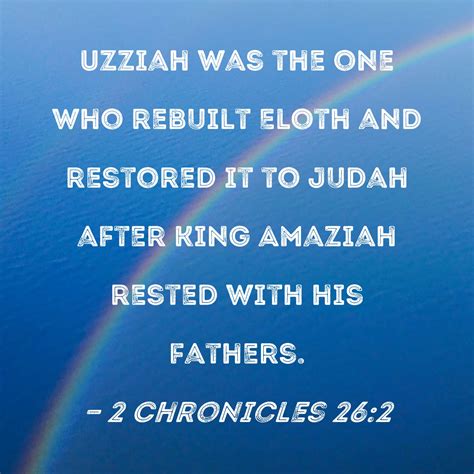 2 Chronicles 26:2 Uzziah was the one who rebuilt Eloth and restored it