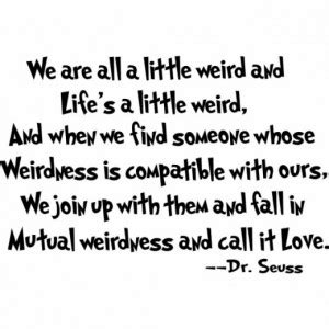 I am weird, you are weird. Cute Quotes About Being Weird. QuotesGram