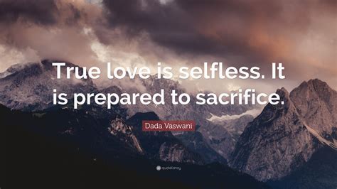Dada Vaswani Quote True Love Is Selfless It Is Prepared To Sacrifice