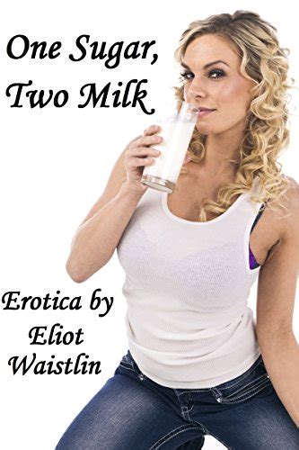 One Sugar Two Milk Lactation Erotica Kindle Edition By Waistlin Eliot Literature And Fiction