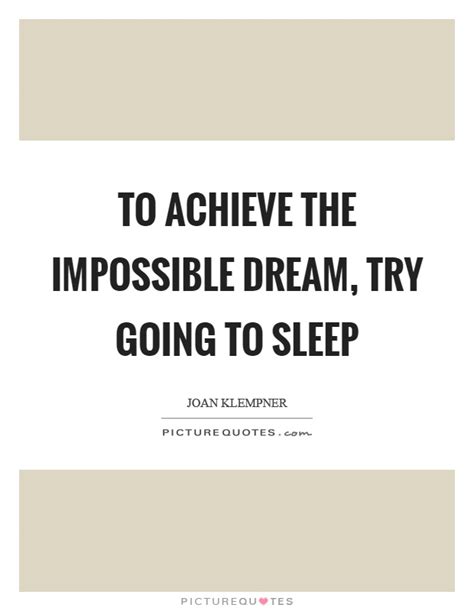 To Achieve The Impossible Dream Try Going To Sleep Picture Quotes