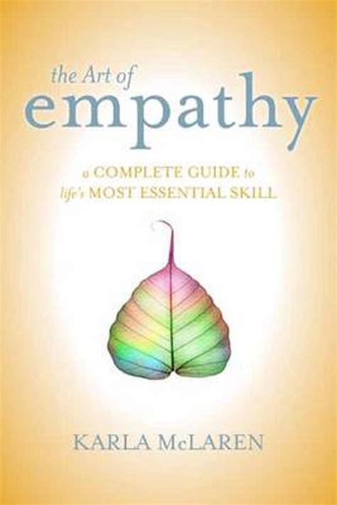 The Art Of Empathy A Complete Guide To Lifes Most Essential Skill By