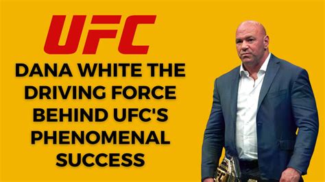 Dana White The Driving Force Behind Ufcs Phenomenal Success