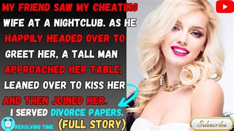 My Friend Saw My Cheating Wife At A Nightclub Kissing With A Unknown Man I Served Divorce