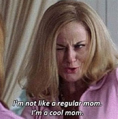 I M A Cool Mom Mean Girls Best Mean Girls Quotes Mean Girls