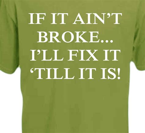 If It Aint Broke Ill Fix It Till It Is T Shirt Print Shirts