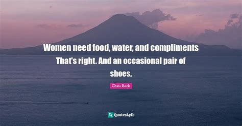 Women Need Food Water And Compliments Thats Right And An Occasiona