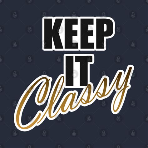 Keep It Classy Classy T Shirt Teepublic