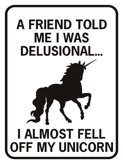 Unicorn A Friend Told Me I Was Delusional I Almost Fell Off My Unicorn