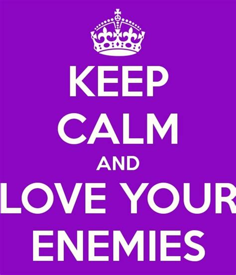 But don't forget he is not your friend. Love Your Enemies Quotes. QuotesGram