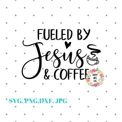 Fueled By Jesus And Coffee Svg Coffee Quote Svg Dxf Png Etsy