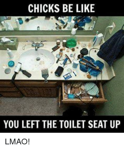 Chicks Be Like You Left The Toilet Seat Up Lmao Be Like Meme On Meme