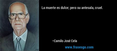 Ejerció como novelista, periodista y ensayista, además de editor de revistas literarias y conferencista. La muerte es dulce; pero su antesala, cruel.... - Camilo ...