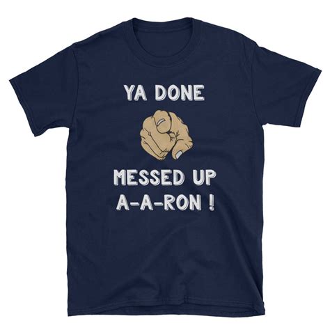 Ya Done Messed Up A A Ron Funny Quote Aaron Tshirt Etsy