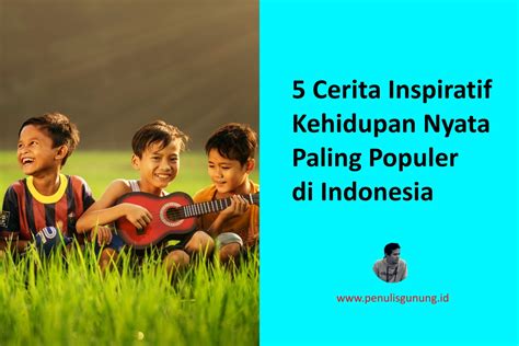 5 Cerita Inspiratif Kehidupan Nyata Paling Populer Di Indonesia