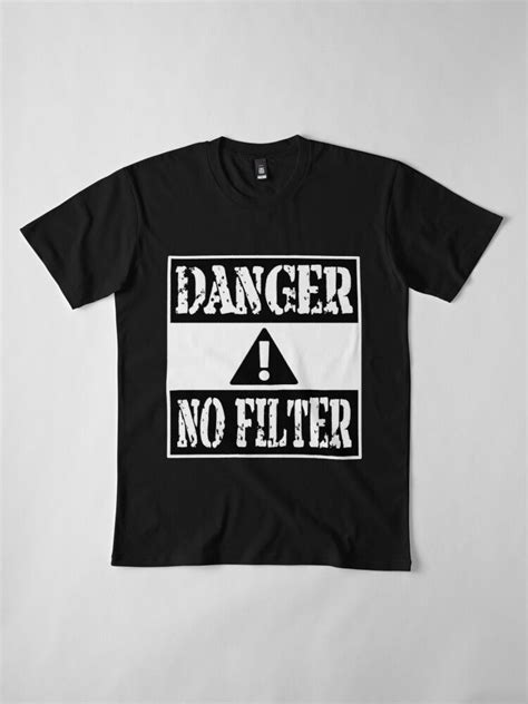 Danger No Filter Warning Sign Party T Funny Sayings Funny Shirt