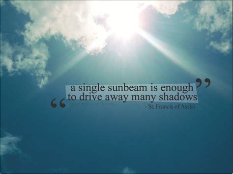 A Single Sunbeam Is Enough To Drive Away Many Shadows Saint Francis
