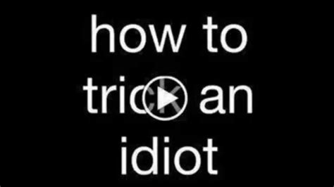 How To Trick An Idiot Youtube