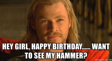 Hey Girl Happy Birthday Want To See My Hammer Thor Meme