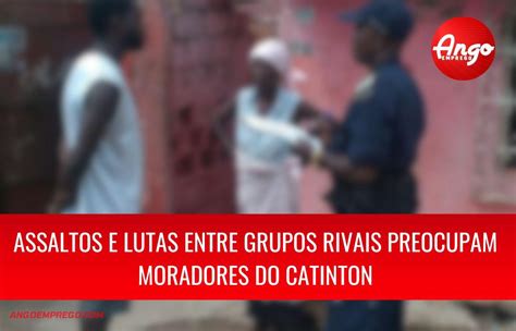 Assaltos E Lutas Entre Grupos Rivais Preocupam Moradores Do Catinton Em Luanda Ango Emprego
