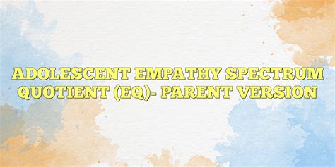 Adolescent Empathy Spectrum Quotient Eq Parent Version