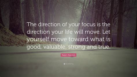 Ralph Marston Quote “the Direction Of Your Focus Is The Direction Your