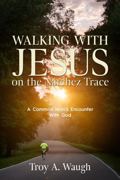 Walking With Jesus On The Natchez Trace A Common Mans Encounter With