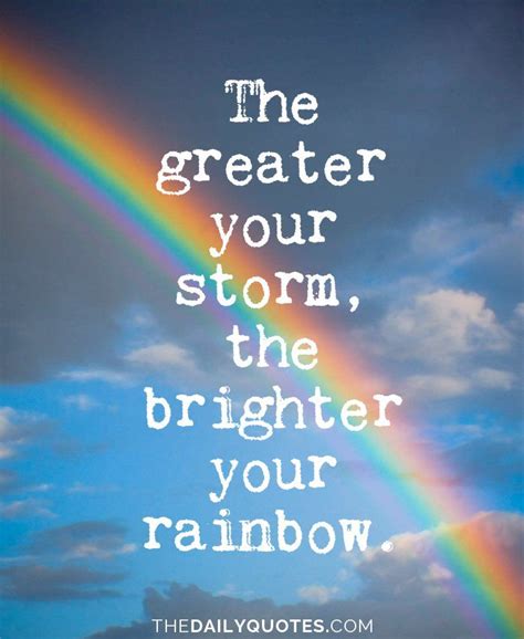 The Greater Your Storm The Brighter Your Rainbow