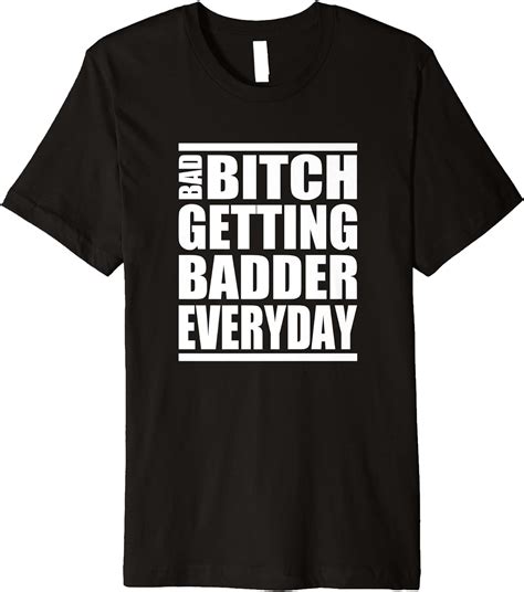 Bad Bitch Getting Badder Everyday Premium T Shirt Clothing Shoes And Jewelry