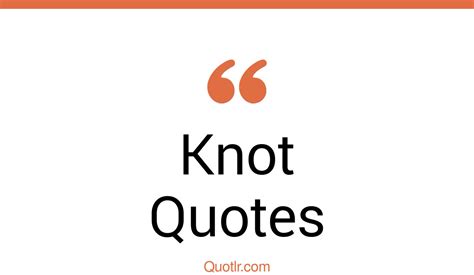 45 Courageous Knot Quotes That Will Unlock Your True Potential