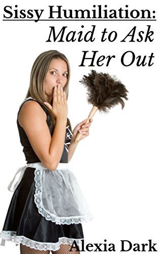 Sissy Humiliation Maid To Ask Her Out English Edition Ebook Dark