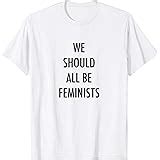 Amazon Com We Should All Be Feminists Tee Shirt Clothing