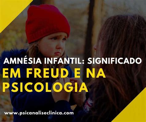 Amnésia Infantil Significado Em Freud E Na Psicologia Psicanálise