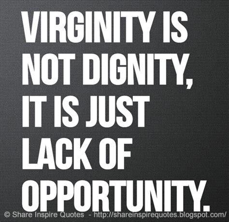 Virginity Is Not Dignity It Is Just Lack Of Opportunity Share