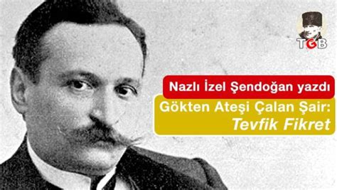 19 ağustos 1915) şair, öğretmen, yayıncı. Gökten Ateşi Çalan Şair: Tevfik Fikret