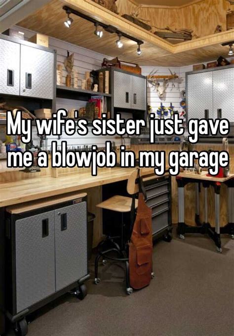 My Wife S Sister Just Gave Me A Blowjob In My Garage