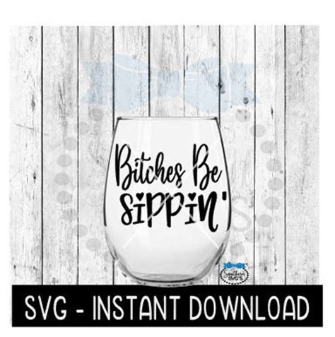 Bitches Be Sippin Svg Wine Glass Svg Files Instant Download Etsy