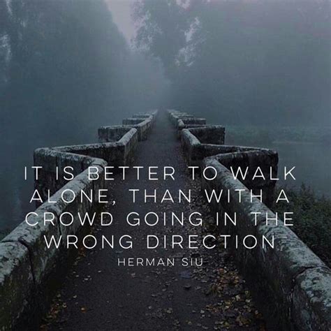 I need that time to just be alone. It's better to walk alone, than with a crowd going in the ...