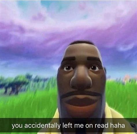 You Accidentally Left Me On Read Haha Fortnite Default Skin Staring
