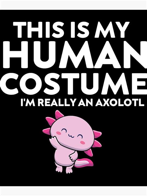 This Is My Human Costume Im Really An Axolotl Cute Acolotl Poster By